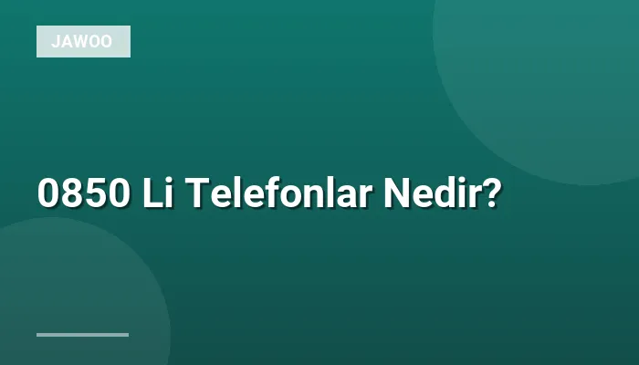 0850 Li Telefonlar Nedir?