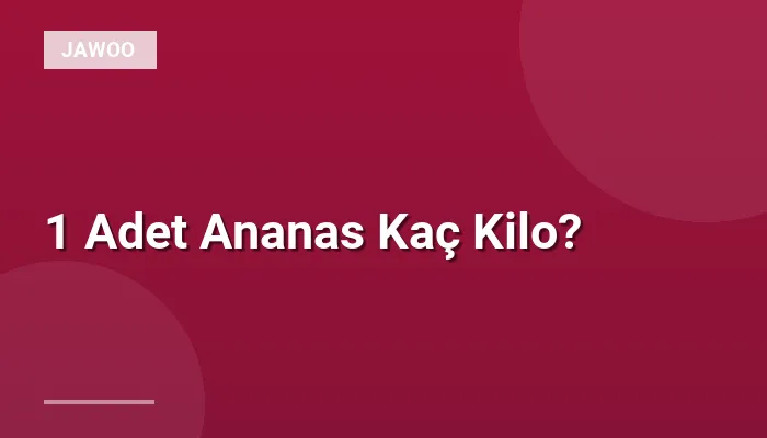 1 Adet Ananas Kaç Kilo?