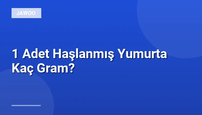 1 Adet Haşlanmış Yumurta Kaç Gram?