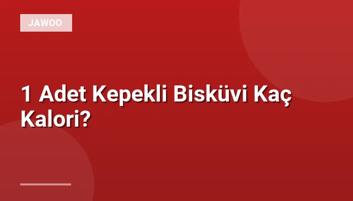 1 Adet Kepekli Bisküvi Kaç Kalori?