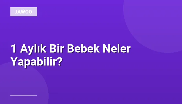 1 Aylık Bir Bebek Neler Yapabilir?