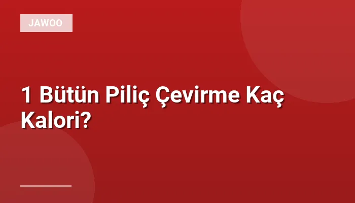 1 Bütün Piliç Çevirme Kaç Kalori?