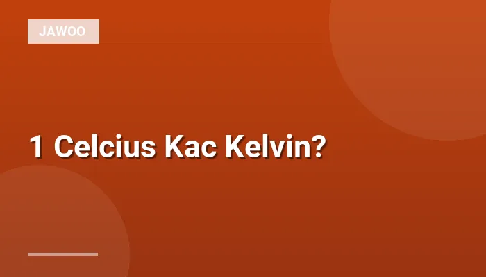1 Celcius Kac Kelvin?