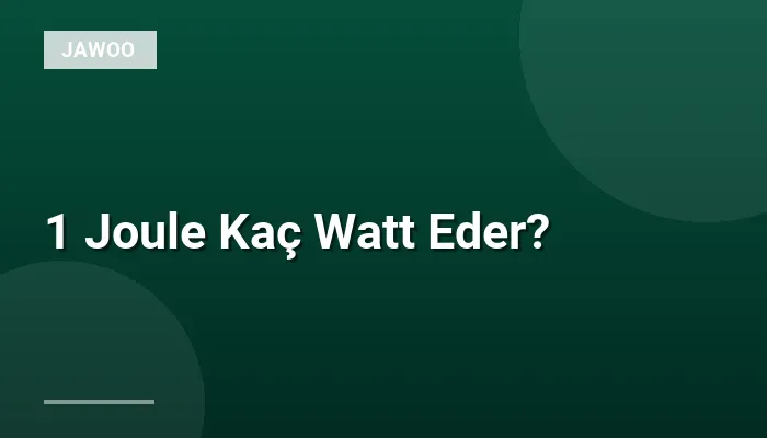 1 Joule Kaç Watt Eder?