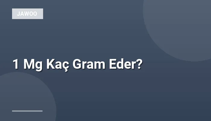 1 Mg Kaç Gram Eder?