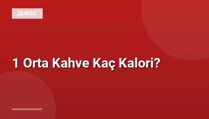 1 Orta Kahve Kaç Kalori?