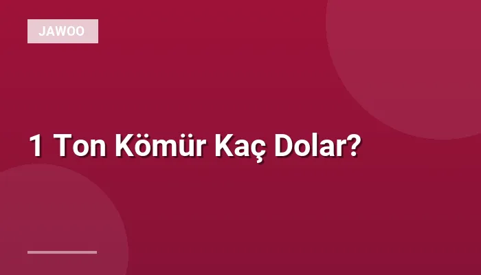 1 Ton Kömür Kaç Dolar?