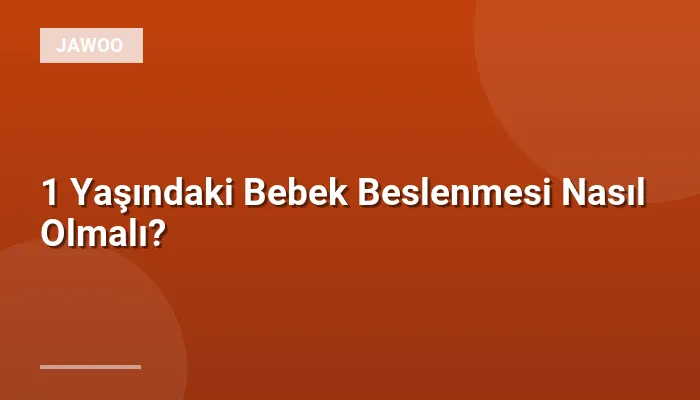 1 Yaşındaki Bebek Beslenmesi Nasıl Olmalı?