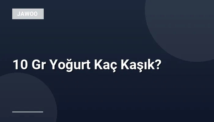 10 Gr Yoğurt Kaç Kaşık?