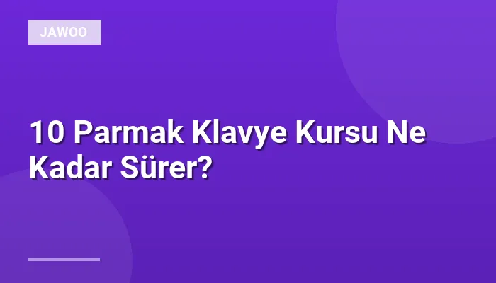 10 Parmak Klavye Kursu Ne Kadar Sürer?