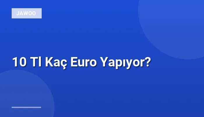 10 Tl Kaç Euro Yapıyor?