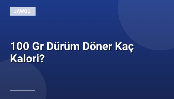 100 Gr Dürüm Döner Kaç Kalori?