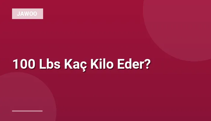 100 Lbs Kaç Kilo Eder?