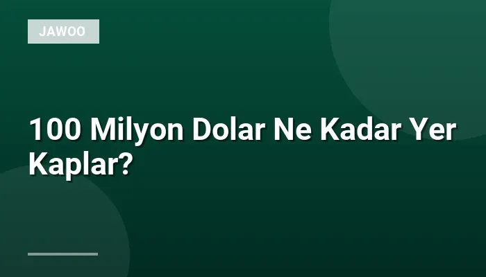 100 Milyon Dolar Ne Kadar Yer Kaplar?