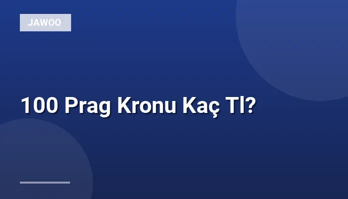 100 Prag Kronu Kaç Tl?