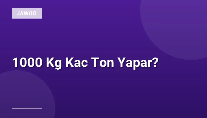 1000 Kg Kac Ton Yapar?