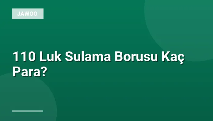 110 Luk Sulama Borusu Kaç Para?