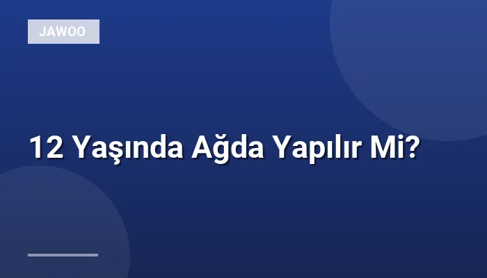 12 Yaşında Ağda Yapılır Mi?