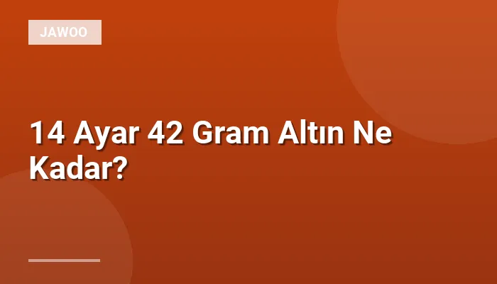 14 Ayar 42 Gram Altın Ne Kadar?