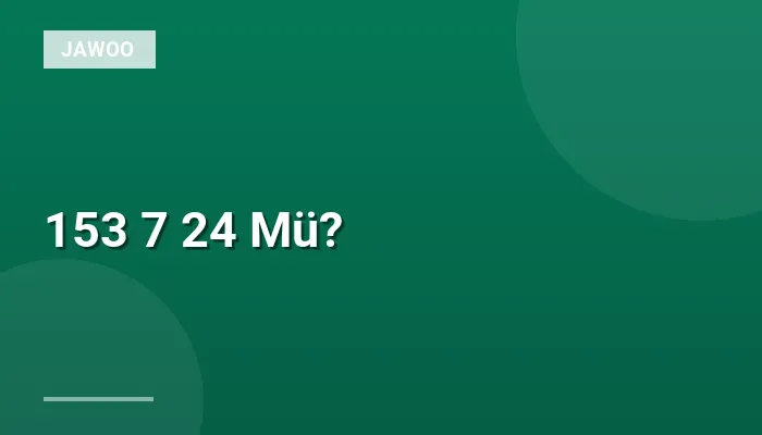 153 7 24 Mü?