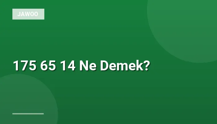 175 65 14 Ne Demek?
