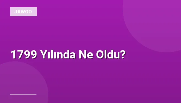 1799 Yılında Ne Oldu?