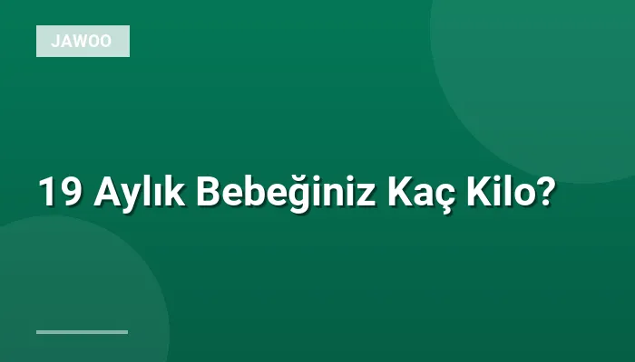 19 Aylık Bebeğiniz Kaç Kilo?