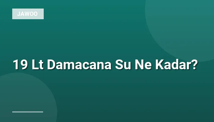 19 Lt Damacana Su Ne Kadar?