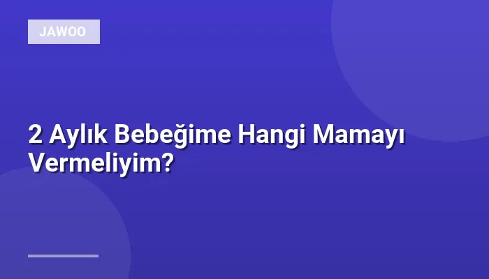 2 Aylık Bebeğime Hangi Mamayı Vermeliyim?