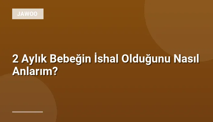2 Aylık Bebeğin İshal Olduğunu Nasıl Anlarım?