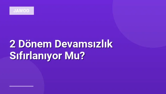 2 Dönem Devamsızlık Sıfırlanıyor Mu?