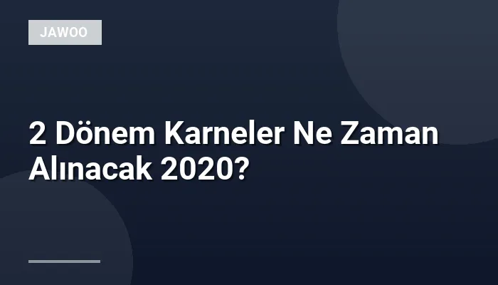 2 Dönem Karneler Ne Zaman Alınacak 2020?