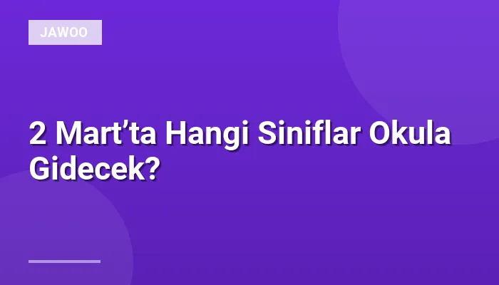 2 Mart’ta Hangi Siniflar Okula Gidecek?