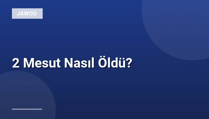 2 Mesut Nasıl Öldü?