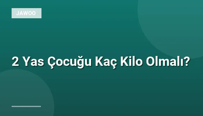 2 Yas Çocuğu Kaç Kilo Olmalı?