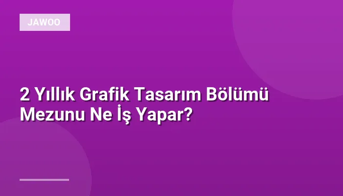 2 Yıllık Grafik Tasarım Bölümü Mezunu Ne İş Yapar?