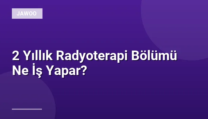2 Yıllık Radyoterapi Bölümü Ne İş Yapar?