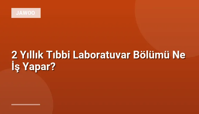 2 Yıllık Tıbbi Laboratuvar Bölümü Ne İş Yapar?