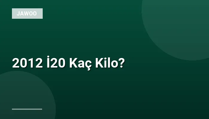 2012 İ20 Kaç Kilo?