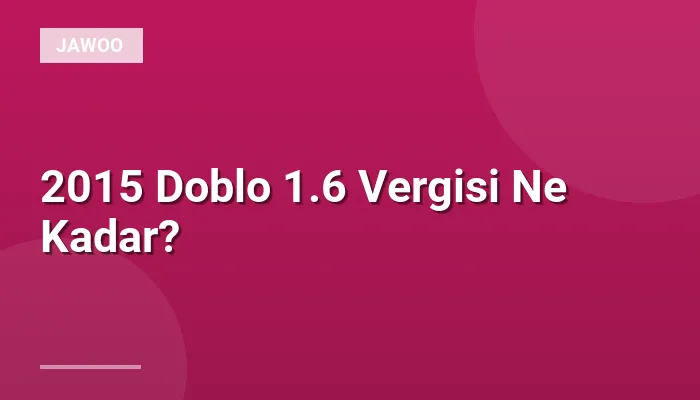 2015 Doblo 1.6 Vergisi Ne Kadar?