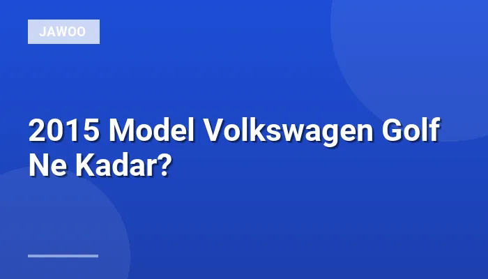 2015 Model Volkswagen Golf Ne Kadar?