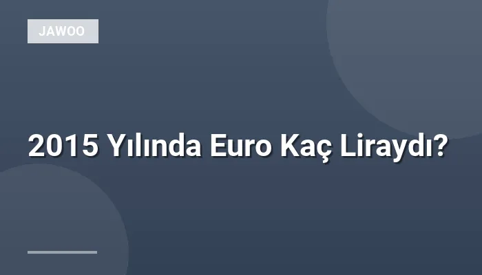 2015 Yılında Euro Kaç Liraydı?