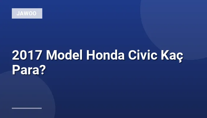 2017 Model Honda Civic Kaç Para?
