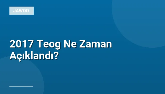 2017 Teog Ne Zaman Açıklandı?