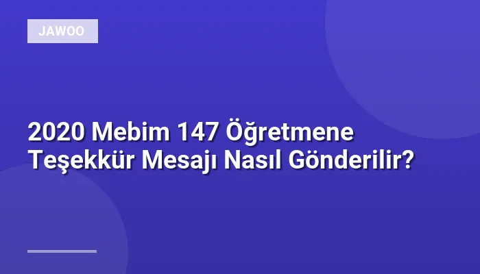 2020 Mebim 147 Öğretmene Teşekkür Mesajı Nasıl Gönderilir?