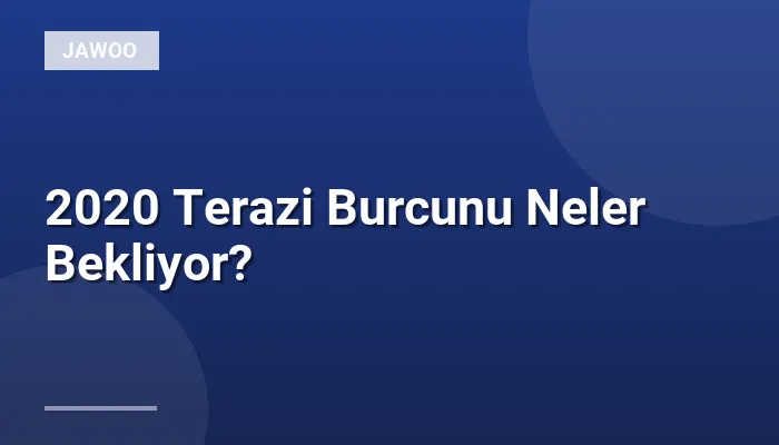 2020 Terazi Burcunu Neler Bekliyor?