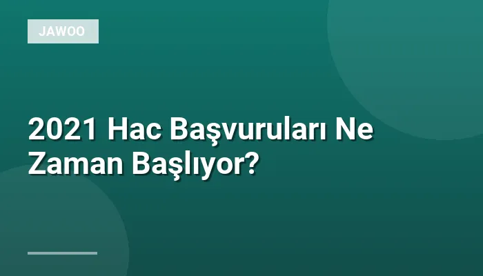 2021 Hac Başvuruları Ne Zaman Başlıyor?