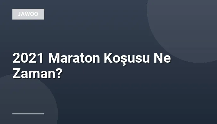 2021 Maraton Koşusu Ne Zaman?