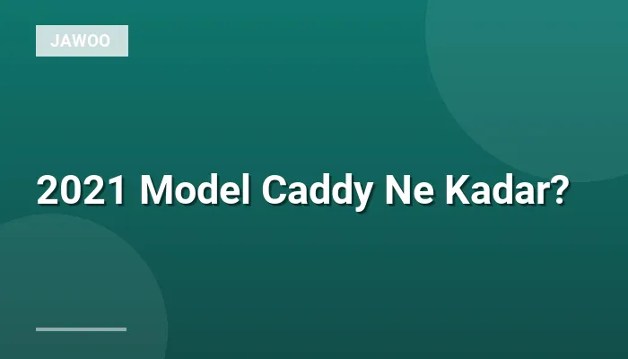 2021 Model Caddy Ne Kadar?