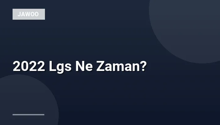 2022 Lgs Ne Zaman?